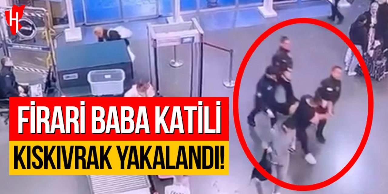 Firari baba katili kıskıvrak yakalandı