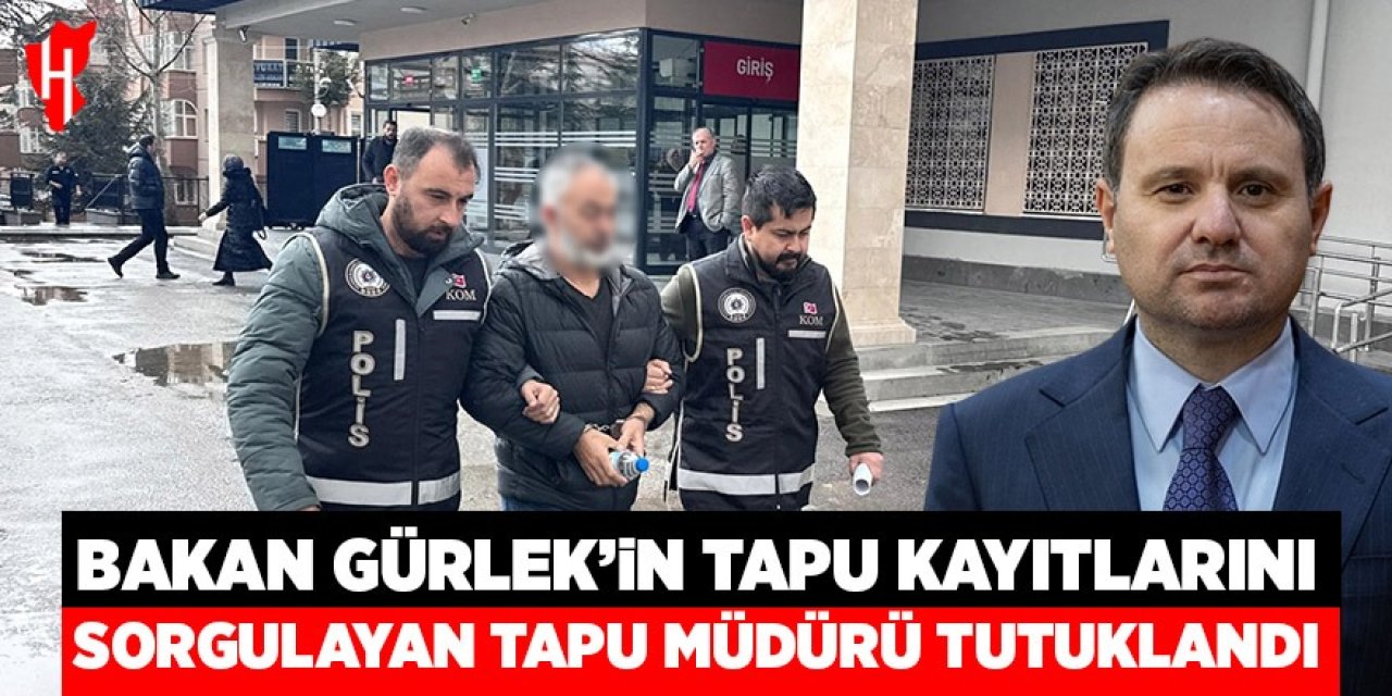 Bakan Gürlek'in tapu kayıtlarını sorgulayan tapu müdürü tutuklandı