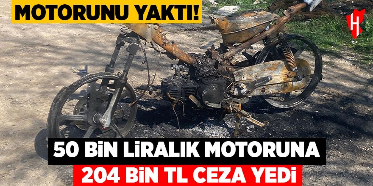50 bin liralık motoruna 204 bin TL ceza yedi, motorunu yaktı