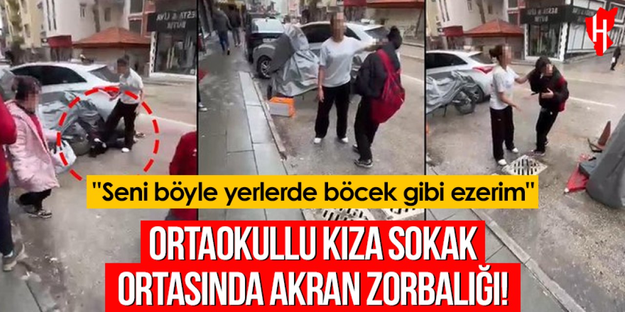 Ortaokullu kıza sokak ortasında akran zorbalığı: "Seni böyle yerlerde böcek gibi ezerim"