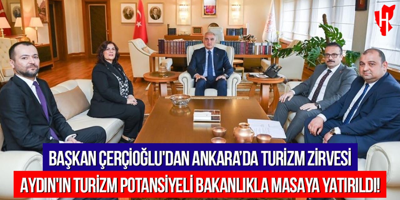 Başkan Çerçioğlu'ndan Ankara'da turizm zirvesi: Aydın'ın turizm potansiyeli bakanlıkla masaya yatırıldı