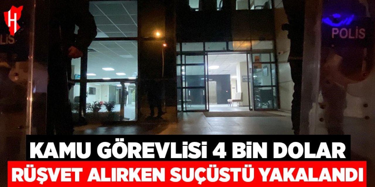 Kamu görevlisi 4 bin dolar rüşvet alırken suçüstü yakalandı