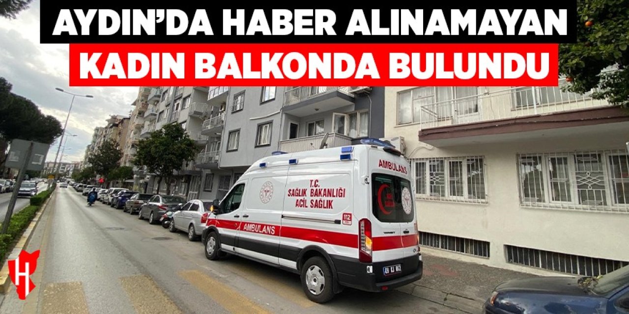 Aydın'da yakınlarının haber alamadığı yaşlı kadın balkonda bulundu