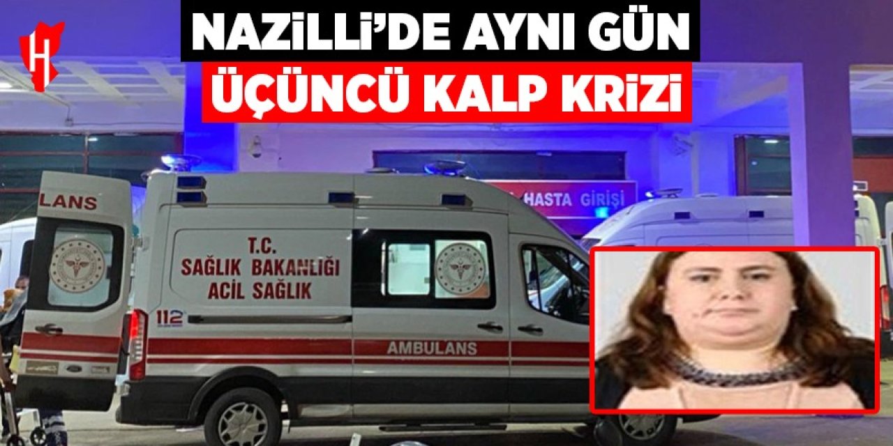Nazilli’de aynı gün üçüncü kalp krizi