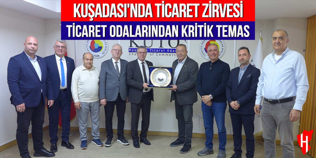 Kuşadası'nda ticaret zirvesi: Ticaret odalarından kritik temas