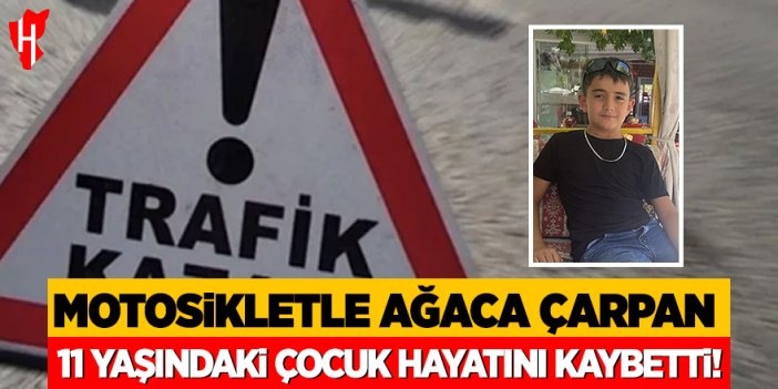 Motosikletle ağaca çarpan 11 yaşındaki çocuk sürücü hayatını kaybetti