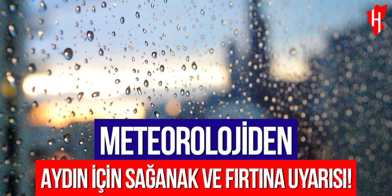 Meteorolojiden Aydın için sarı kodlu uyarı!
