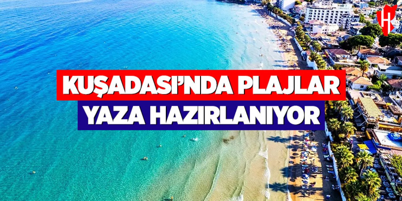 Kuşadası'nda plajlar yaza hazırlanıyor