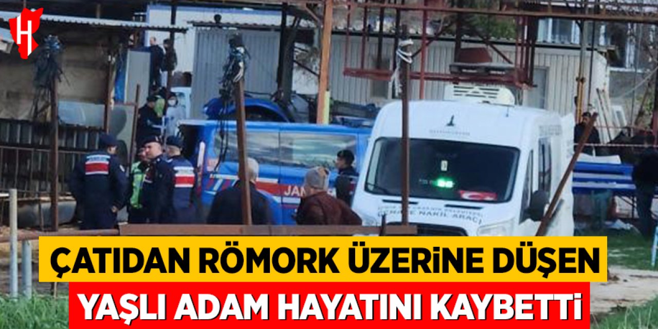 Çatıdan römork üzerine düşen yaşlı adam hayatını kaybetti