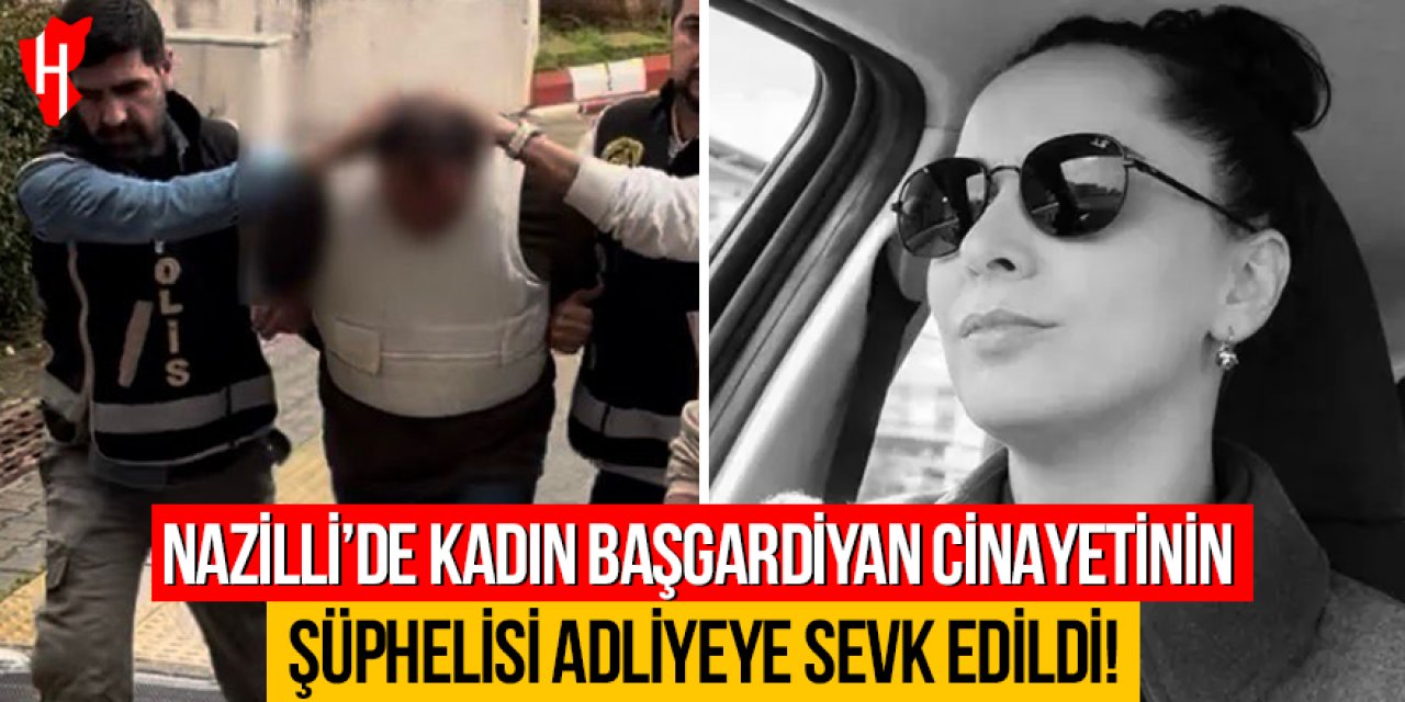 Nazilli’de kadın başgardiyan cinayetinin şüphelisi adliyeye sevk edildi! Dövdüğünü itiraf etti