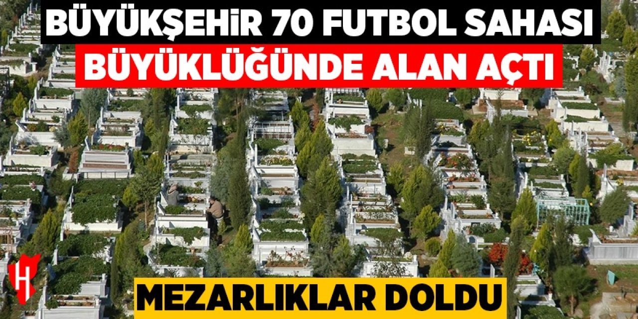 Mezarlıklar doldu: Büyükşehir 70 futbol sahası büyüklüğünde alan açtı