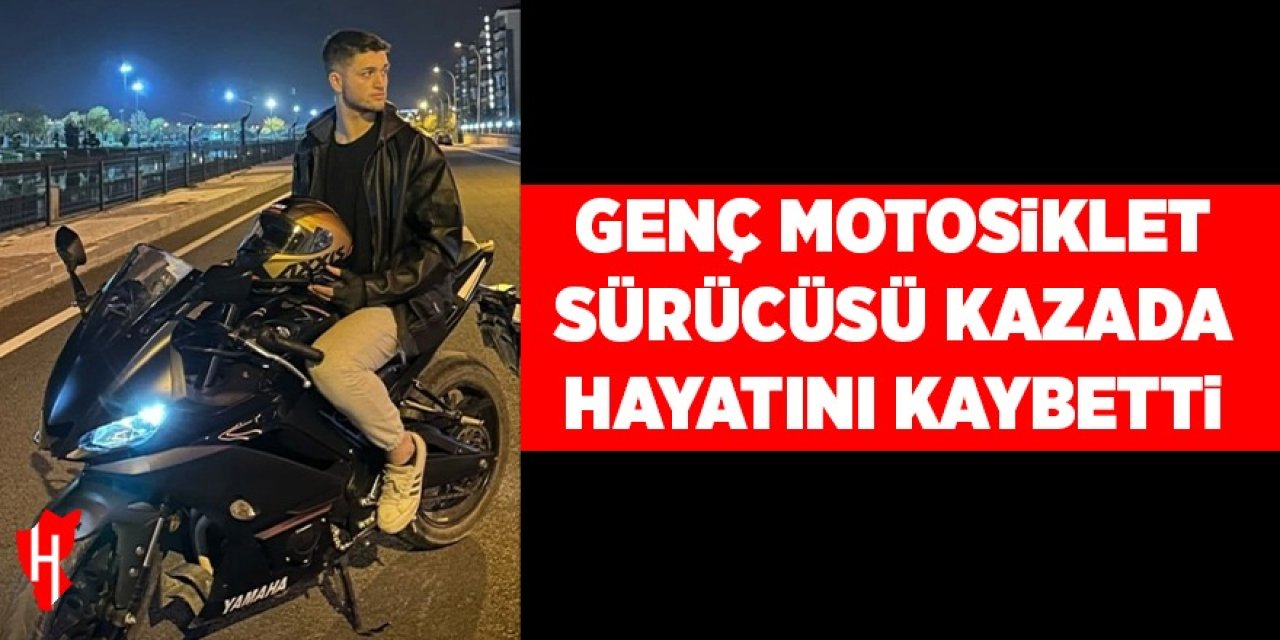 Genç motosiklet sürücüsü kazada hayatını kaybetti