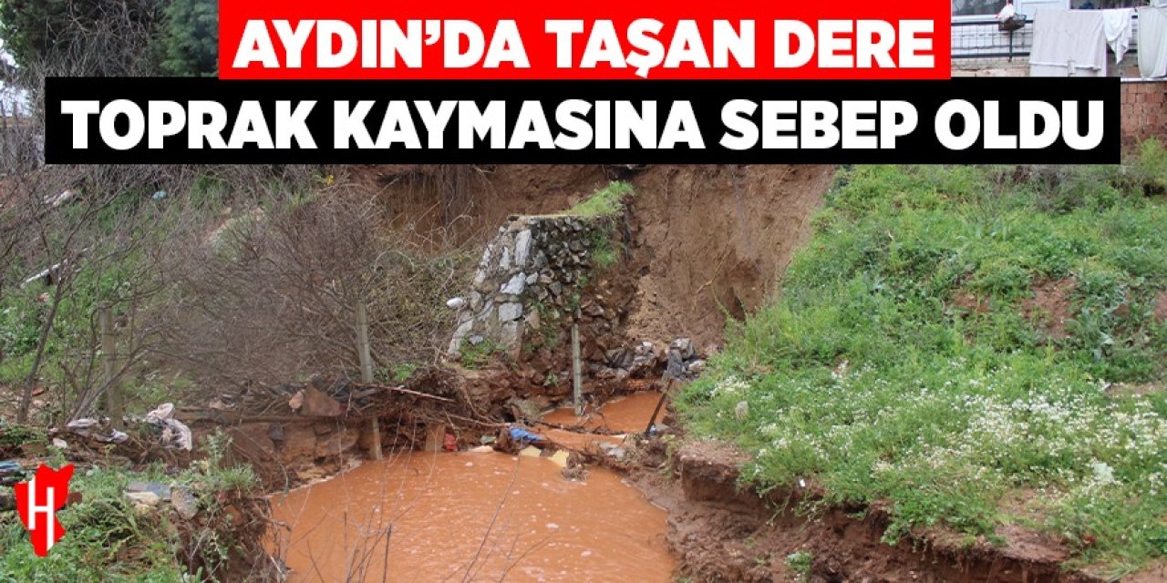 Aydın'da yağmur sularıyla taşan dere, toprak kaymasına sebep oldu