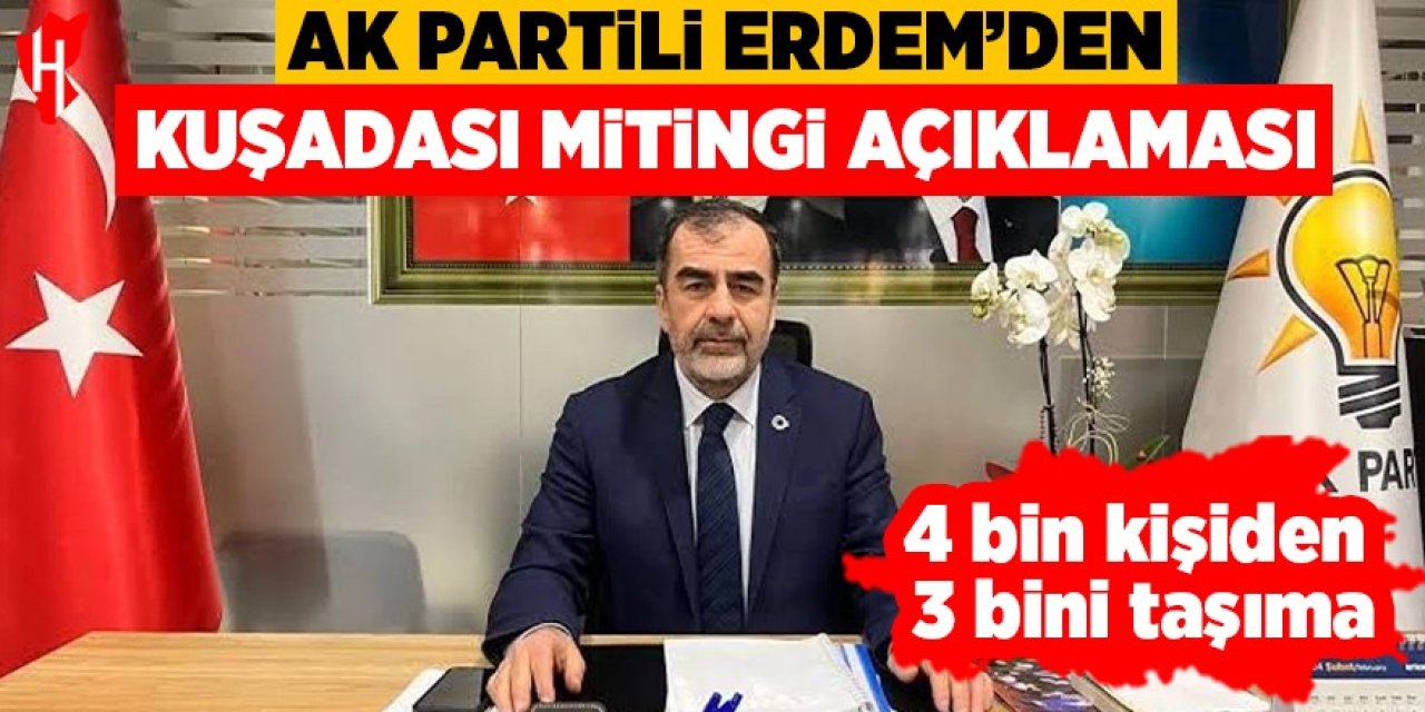 AK Partili Erdem’den Kuşadası mitingi açıklaması: “4 bin kişiden 3 bini taşıma”