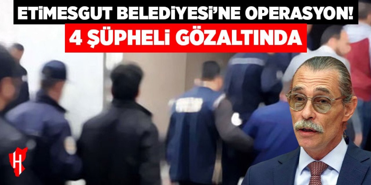 Etimesgut Belediyesi'ne operasyon: 4 şüpheli gözaltında