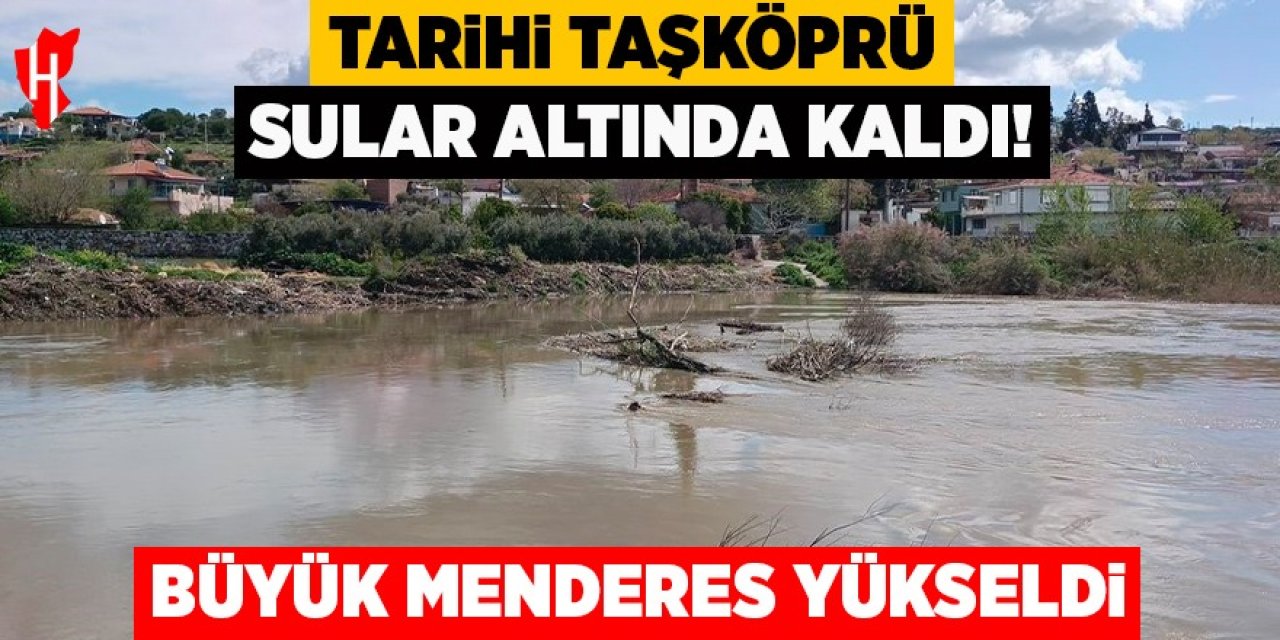 Büyük Menderes yükseldi, tarihi Taşköprü sular altında kayboldu