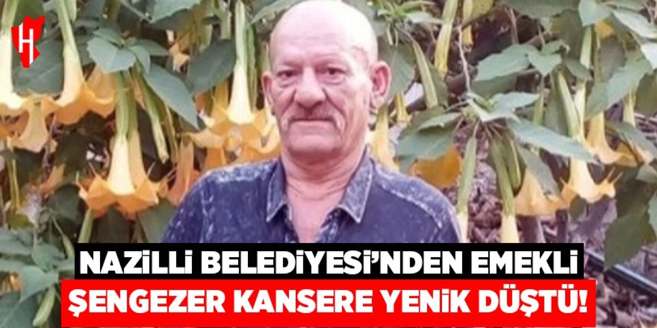 Nazilli Belediyesi’nden emekli Şengezer, kansere yenik düştü