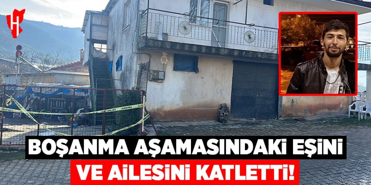 Boşanma aşamasındaki eşini ve ailesini katletti