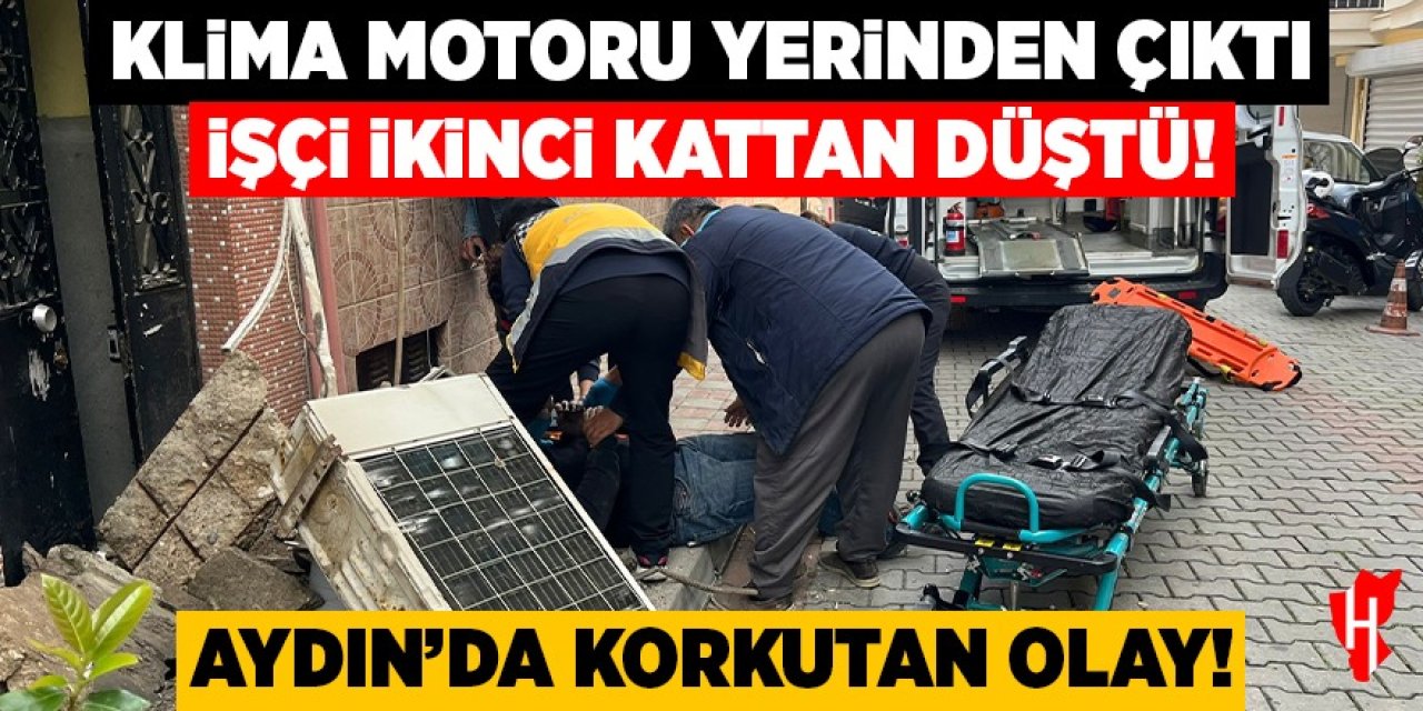 Aydın'da klima motoru yerinden çıktı: İşçi ikinci kattan düştü
