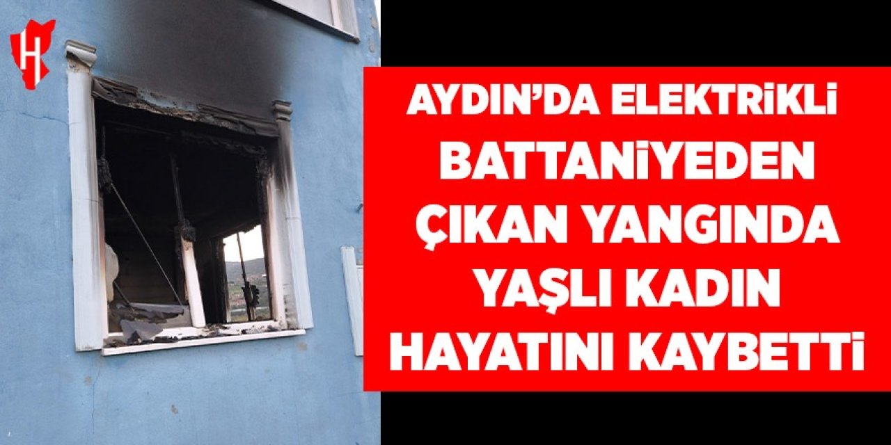 Aydın'da elektrikli battaniyeden çıkan yangında yaşlı kadın hayatını kaybetti