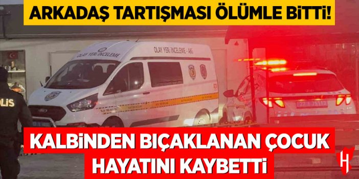 Arkadaş tartışması ölümle bitti: Kalbinden bıçaklanan çocuk hayatını kaybetti