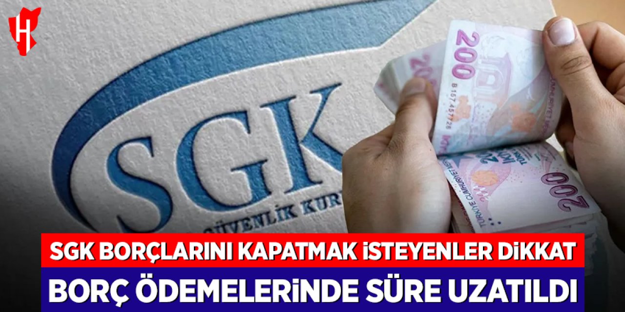 SGK borçlarını kapatmak isteyenler dikkat: Borç ödemelerinde süre uzatıldı