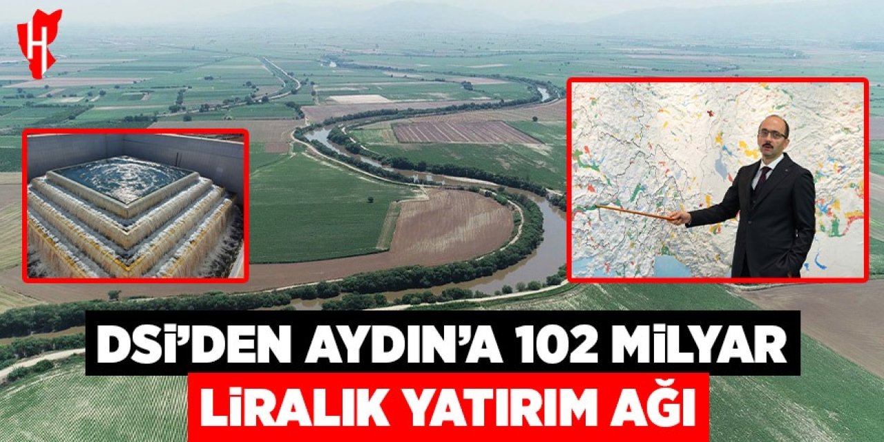DSİ’den Aydın’a 102 milyar liralık yatırım ağı!