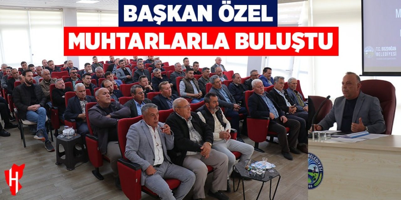 Başkan Özel, muhtarlarla buluştu