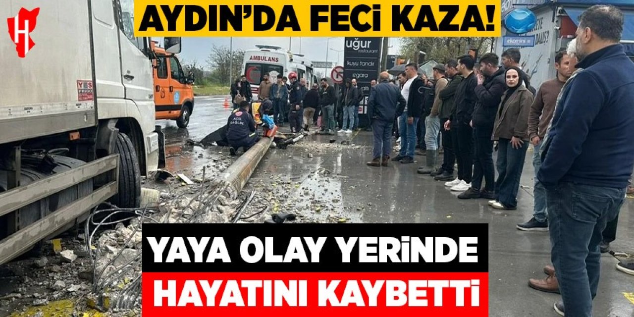 Aydın'da feci kaza: Yaya olay yerinde hayatını kaybetti