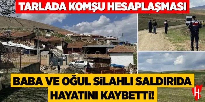 Tarlada komşu hesaplaşması: Baba ve oğul silahlı saldırıda hayatını kaybetti