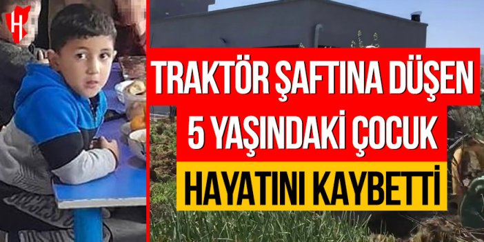 Traktör şaftına düşen 5 yaşındaki çocuk hayatını kaybetti