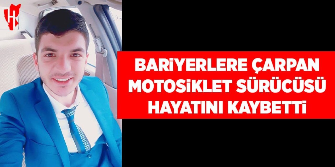 Bariyerlere çarpan motosikletin sürücüsü hayatını kaybetti