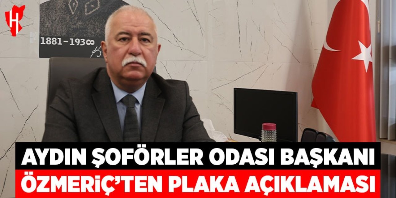 Aydın Şoförler Odası Başkanı Özmeriç'ten plaka açıklaması