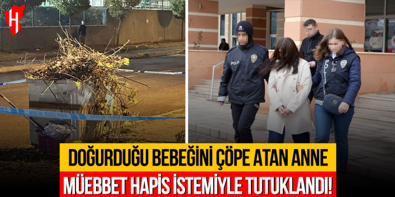 Doğurduğu bebeğini çöpe atan anne müebbet hapis istemiyle tutuklandı