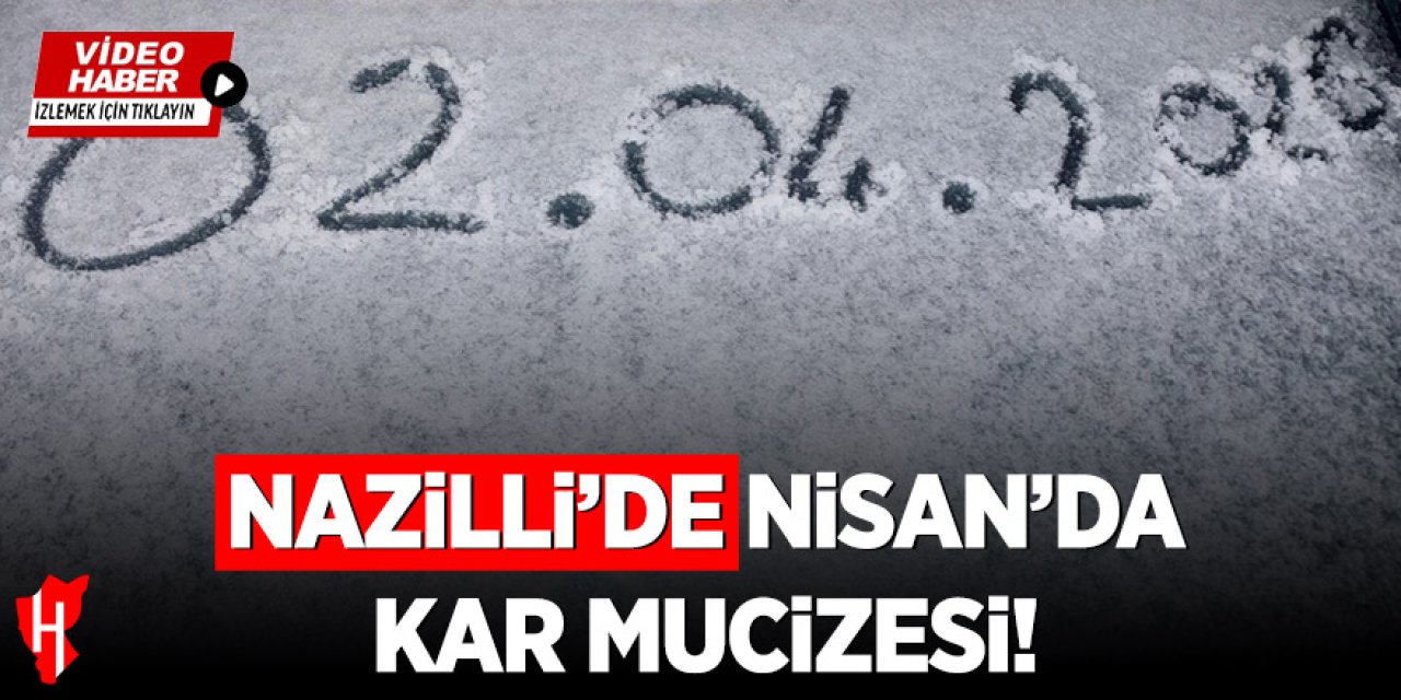 Nazilli’de Nisan’da kar mucizesi! Zirveler beyaza büründü