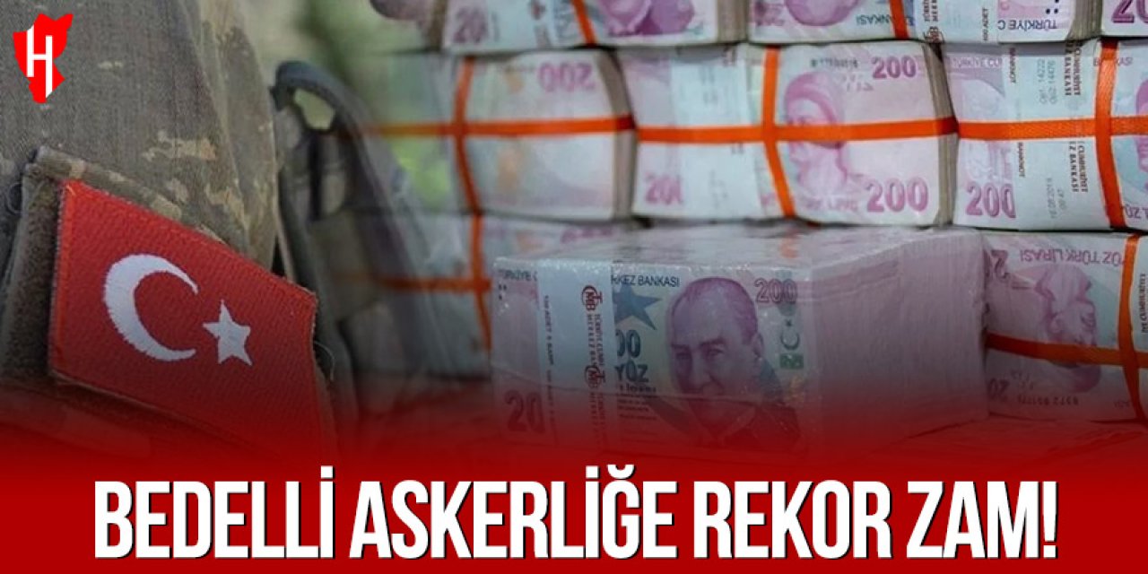 Bedelli askerliğe büyük zam!