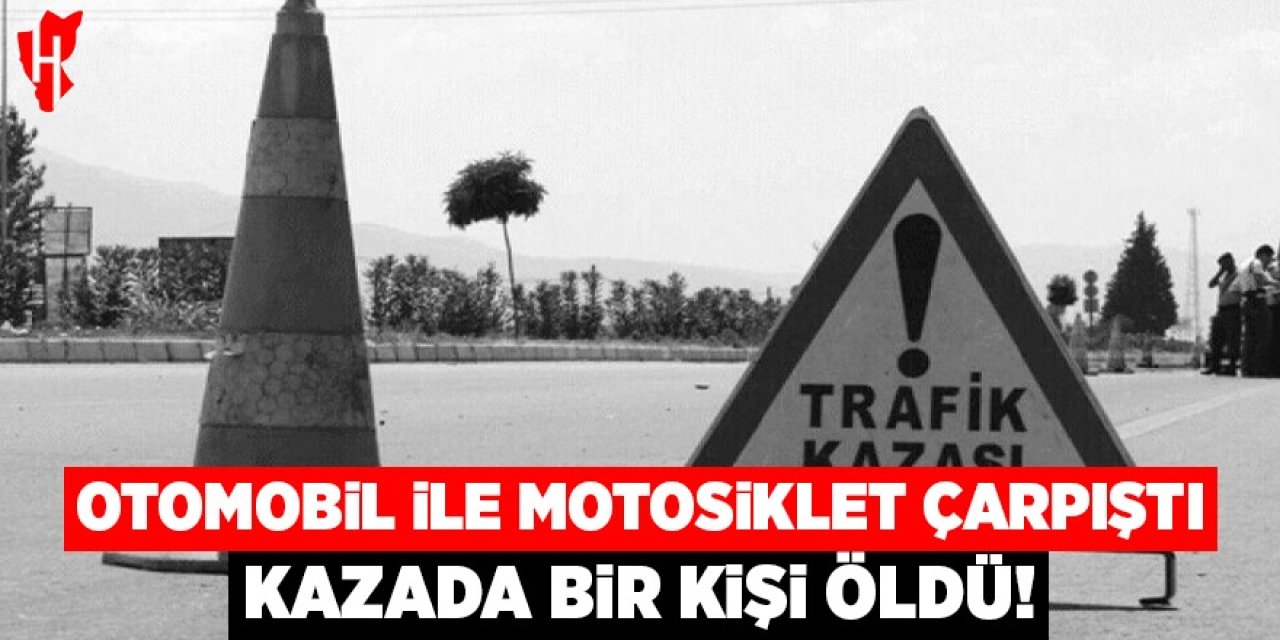 Otomobille motosikletin çarpıştığı kazada 1 kişi öldü