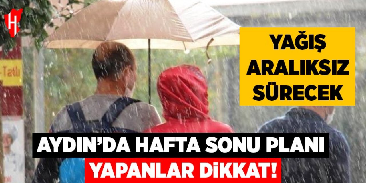 Aydın’da hafta sonu planı yapanlar dikkat: Yağış aralıksız sürecek