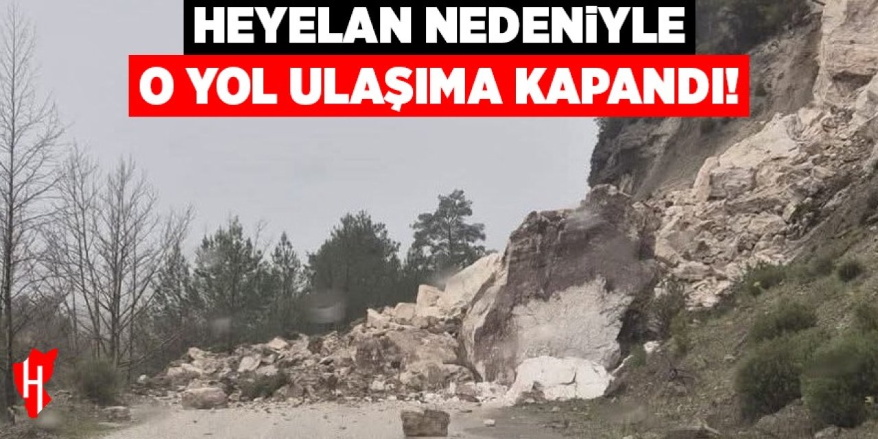 Heyelan nedeniyle o yol ulaşıma kapandı