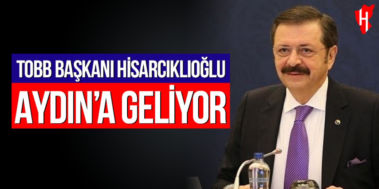 TOBB Başkanı Hisarcıklıoğlu Aydın’a geliyor