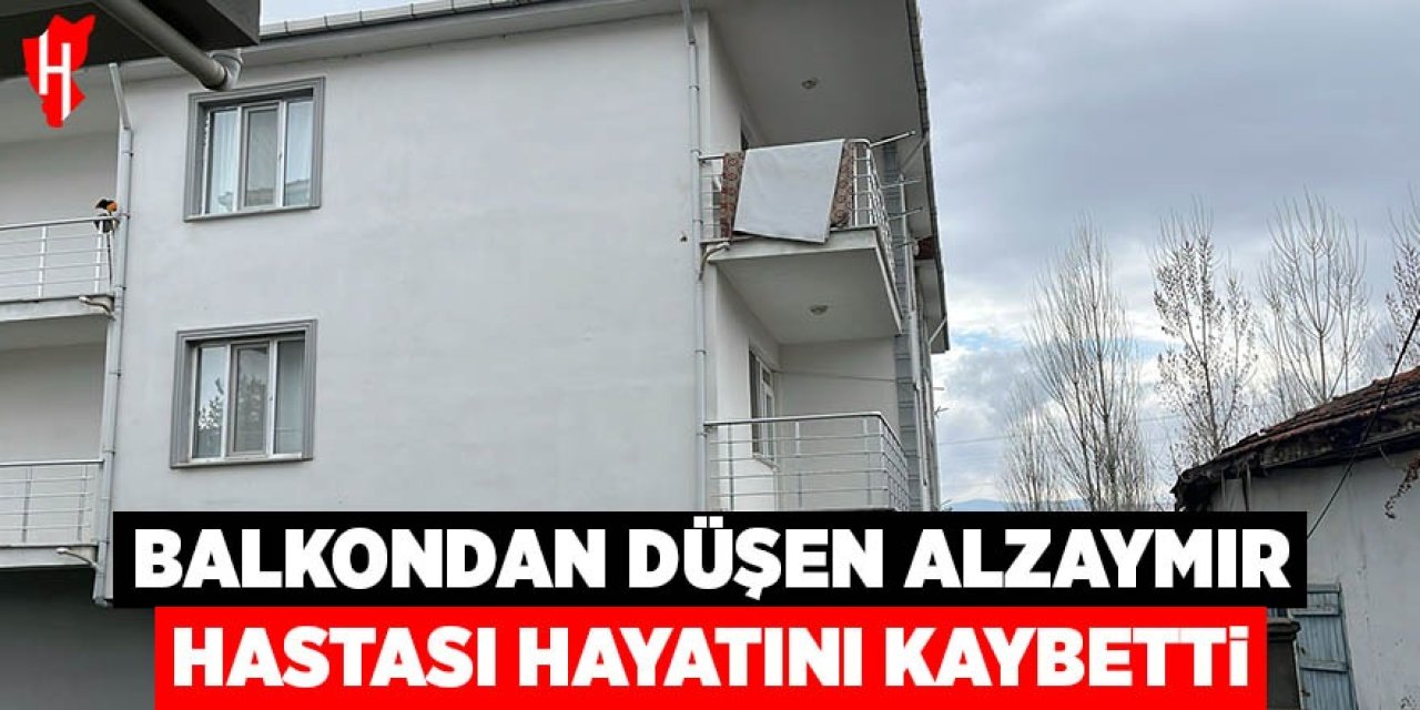 Balkondan düşen Alzaymır hastası hayatını kaybetti