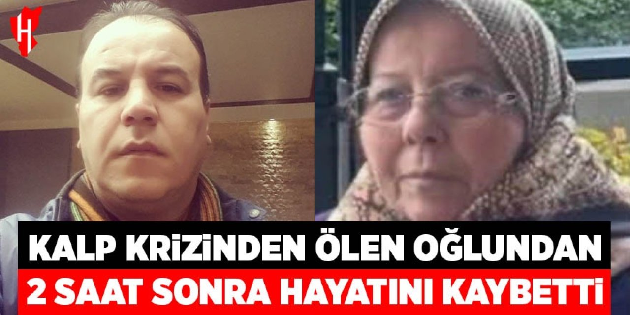 Kalp krizinden ölen oğlunun ardından 2 saat sonra hayatını kaybetti