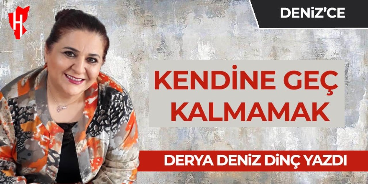 Kendime Geç Kalmamak