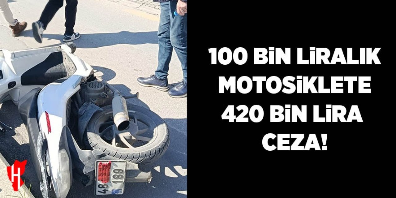 100 bin liralık motosiklete, 420 bin lira ceza