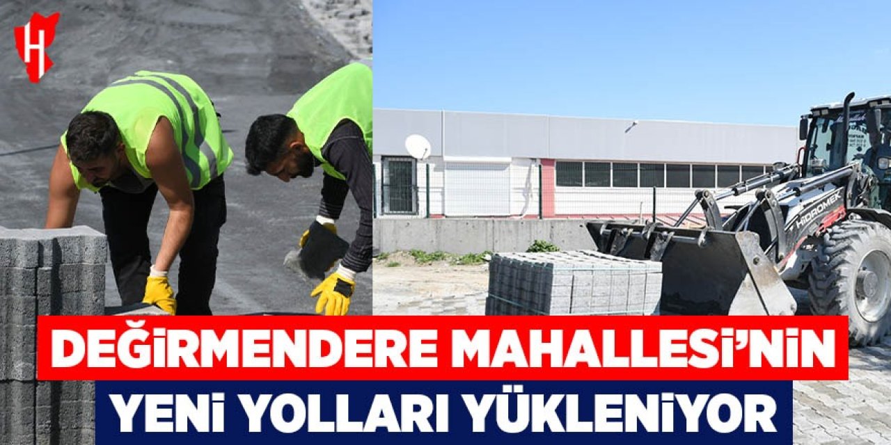 Değirmendere Mahallesi'nin yeni yolları yükleniyor