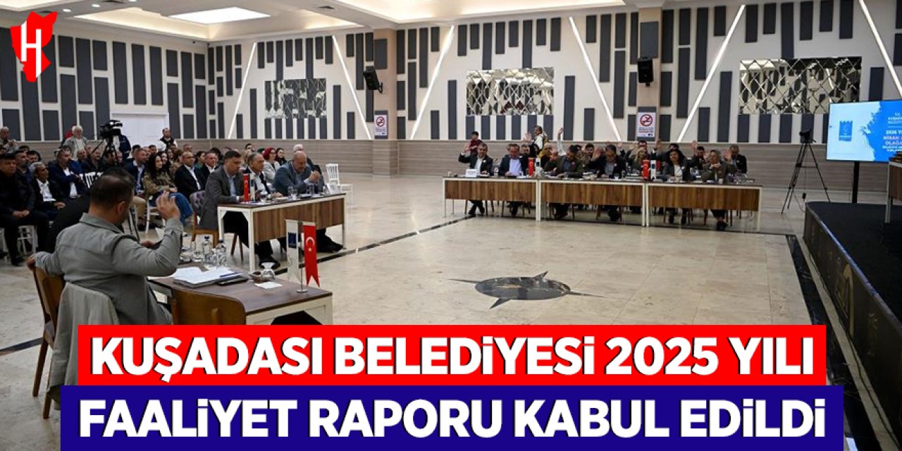 Kuşadası Belediyesi 2025 Yılı Faaliyet Raporu kabul edildi