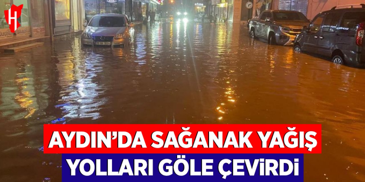 Aydın'da sağanak yağış yolları göle çevirdi