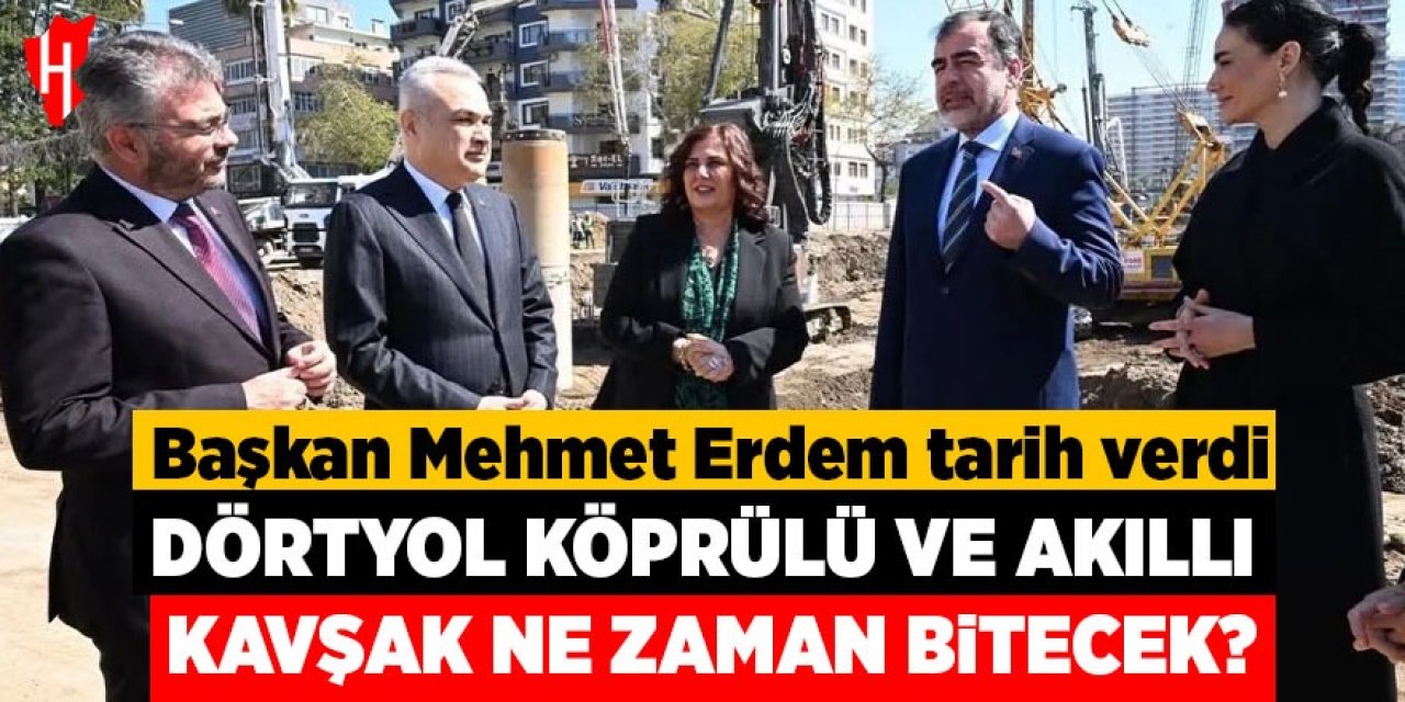 Dörtyol Köprülü ve Akıllı Kavşak ne zaman bitecek? Başkan Erdem tarih verdi