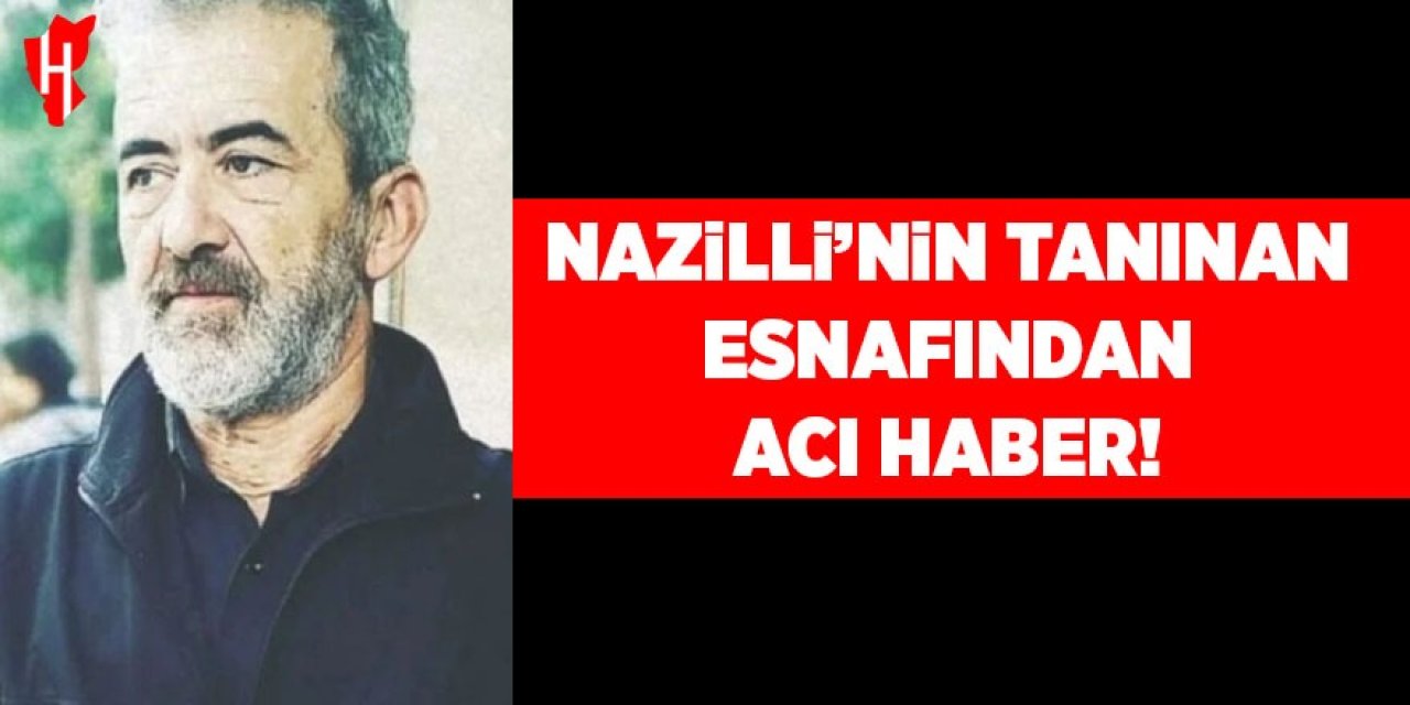 Nazilli’nin tanınan esnafından acı haber! Cengiz Balcı hayatını kaybetti