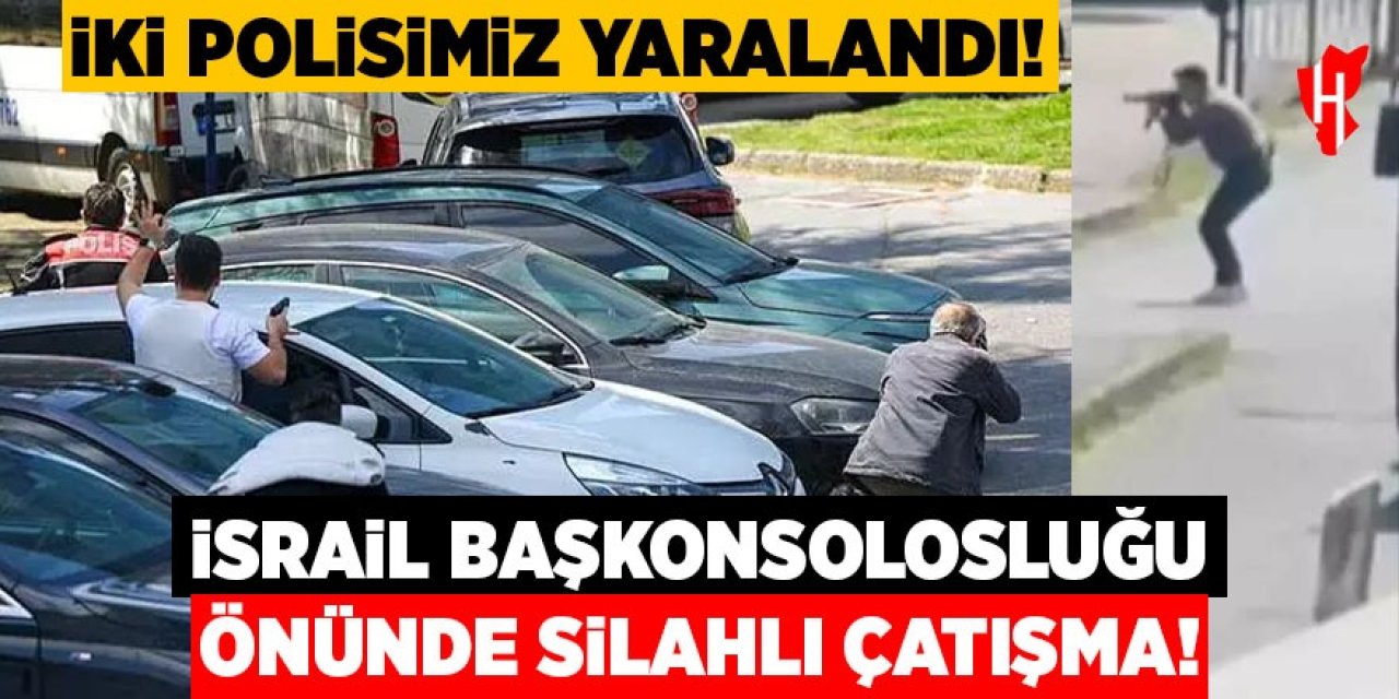 İsrail Başkonsolosluğu önünde silahlı çatışma! 2 polisimiz yaralandı